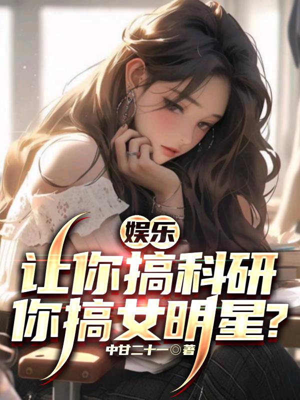 娱乐：让你搞科研，你搞女明星？